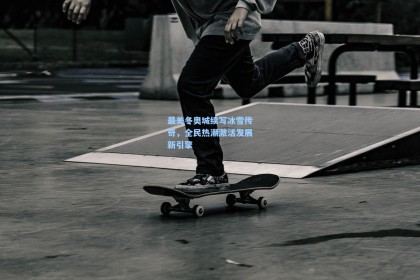 最美冬奥城续写冰雪传奇，全民热潮激活发展新引擎