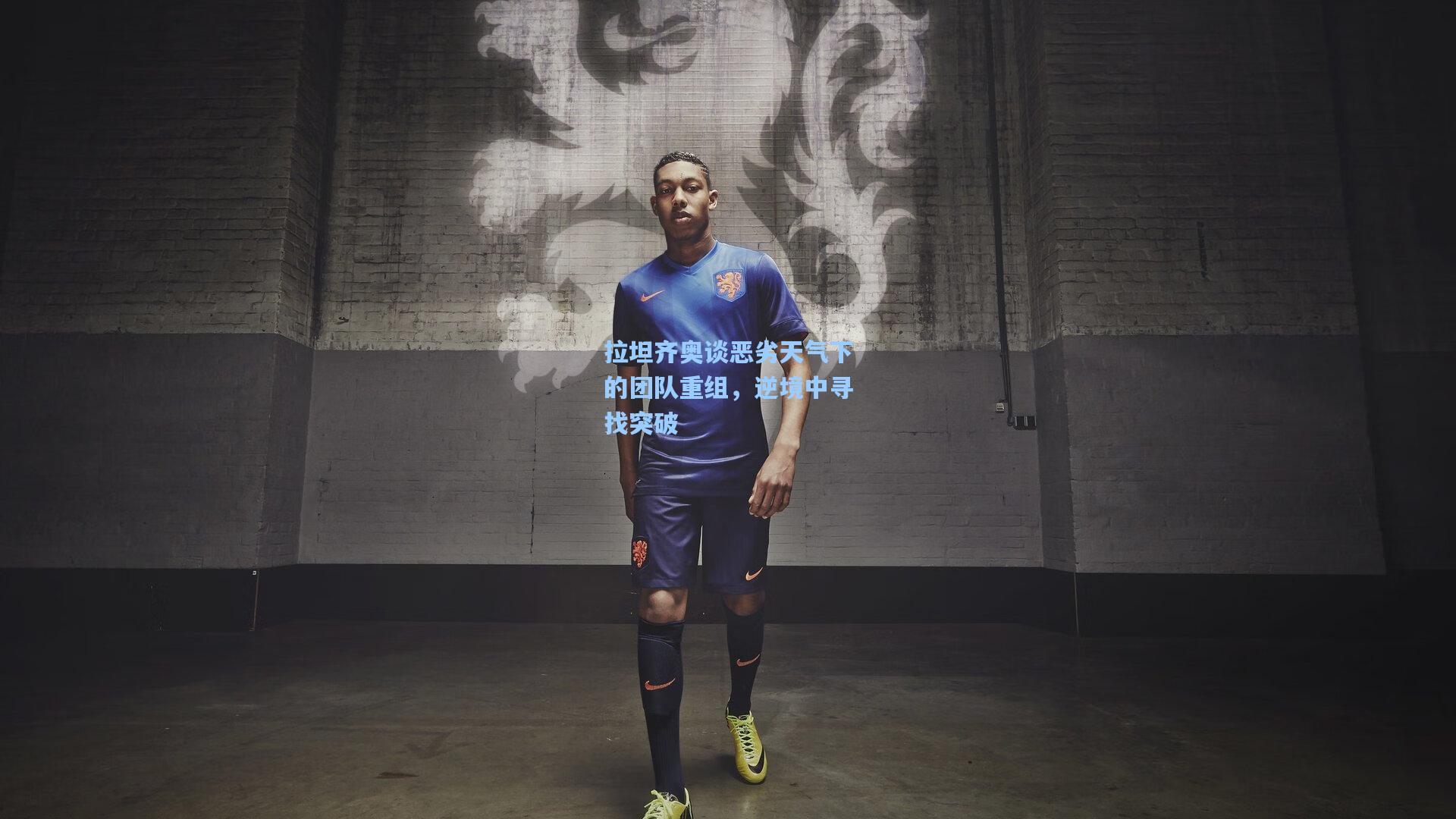 拉坦齐奥谈恶劣天气下的团队重组,逆境中寻找突破