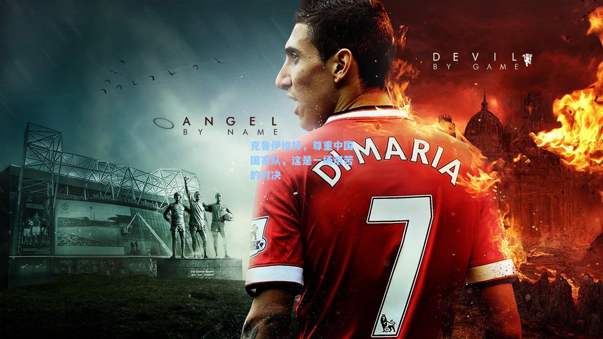 克鲁伊维特，尊重中国国家队，这是一场艰苦的对决