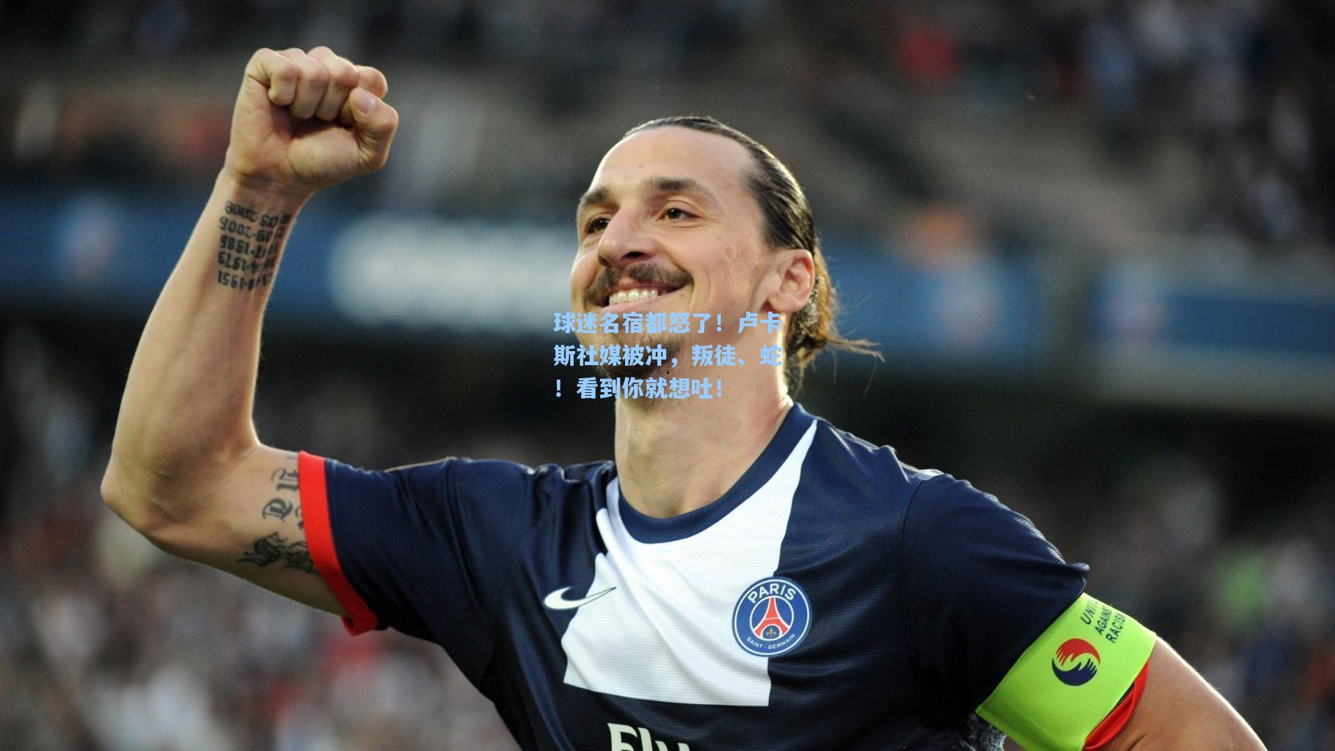球迷名宿都怒了！卢卡斯社媒被冲，叛徒、蛇！看到你就想吐！