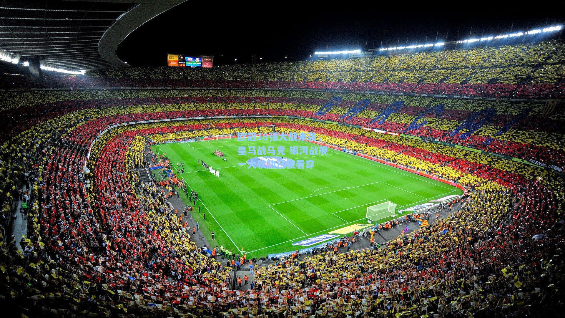 欧冠16强大战来袭,皇马战马竞 银河战舰一大软肋已被看穿