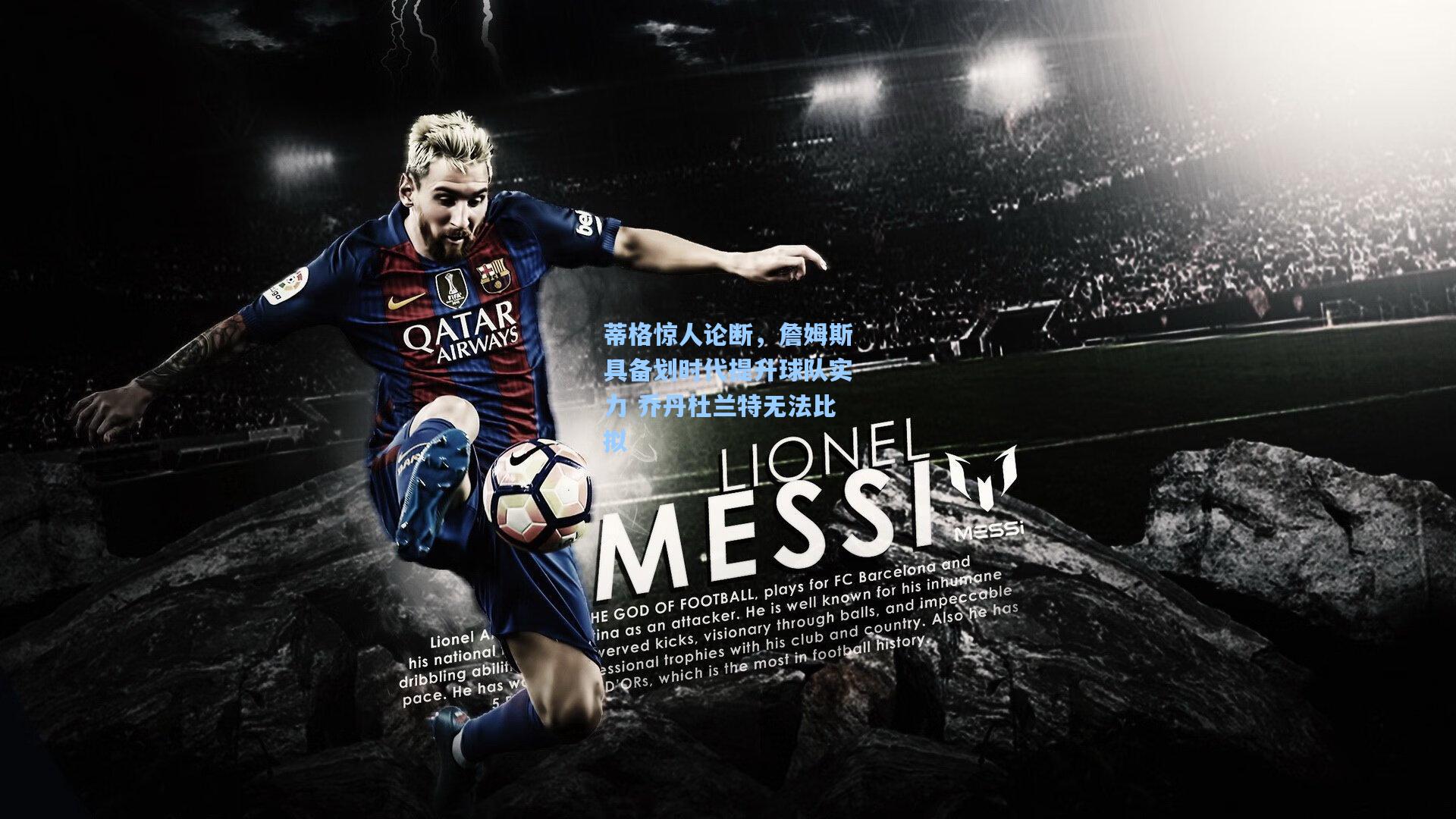 蒂格惊人论断,詹姆斯具备划时代提升球队实力 乔丹杜兰特无法比拟