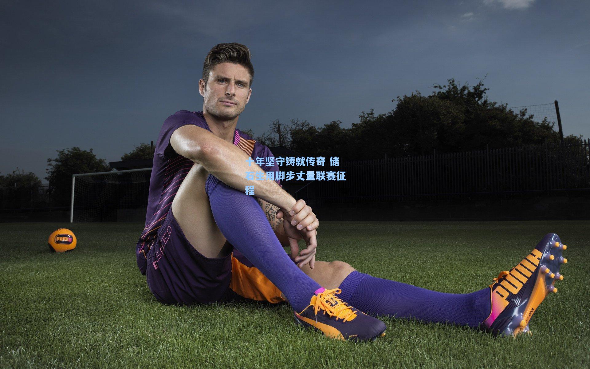 十年坚守铸就传奇 储石生用脚步丈量联赛征程