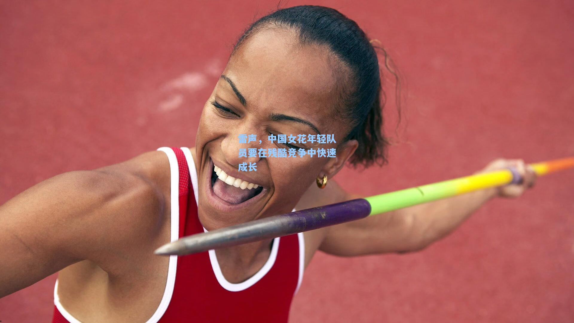 雷声，中国女花年轻队员要在残酷竞争中快速成长