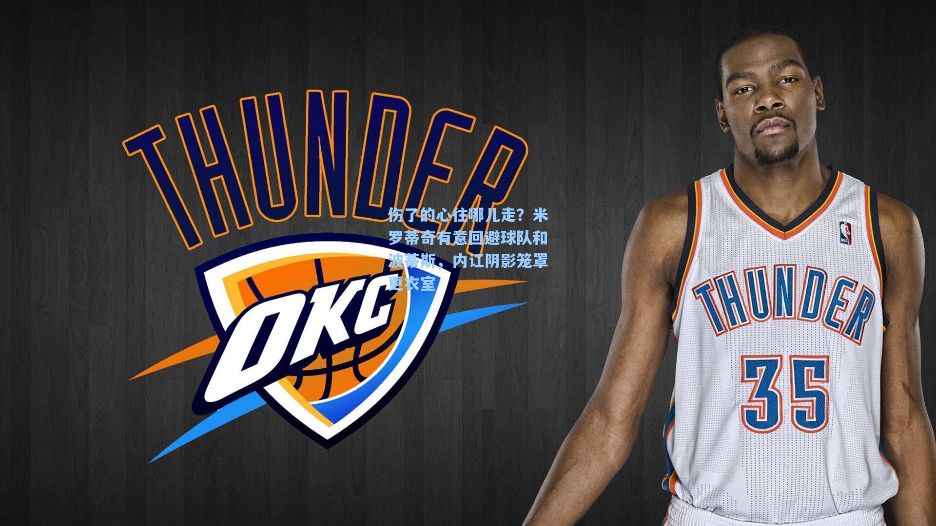 伤了的心往哪儿走?米罗蒂奇有意回避球队和波蒂斯,内讧阴影笼罩更衣室