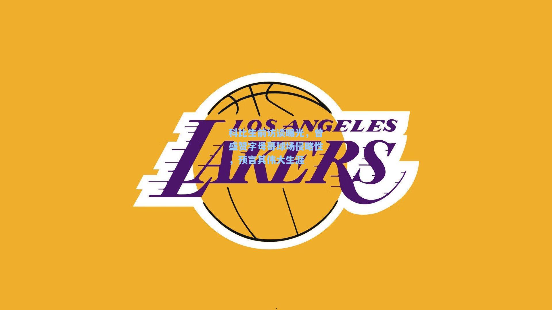 科比生前访谈曝光,曾盛赞字母哥球场侵略性,预言其伟大生涯