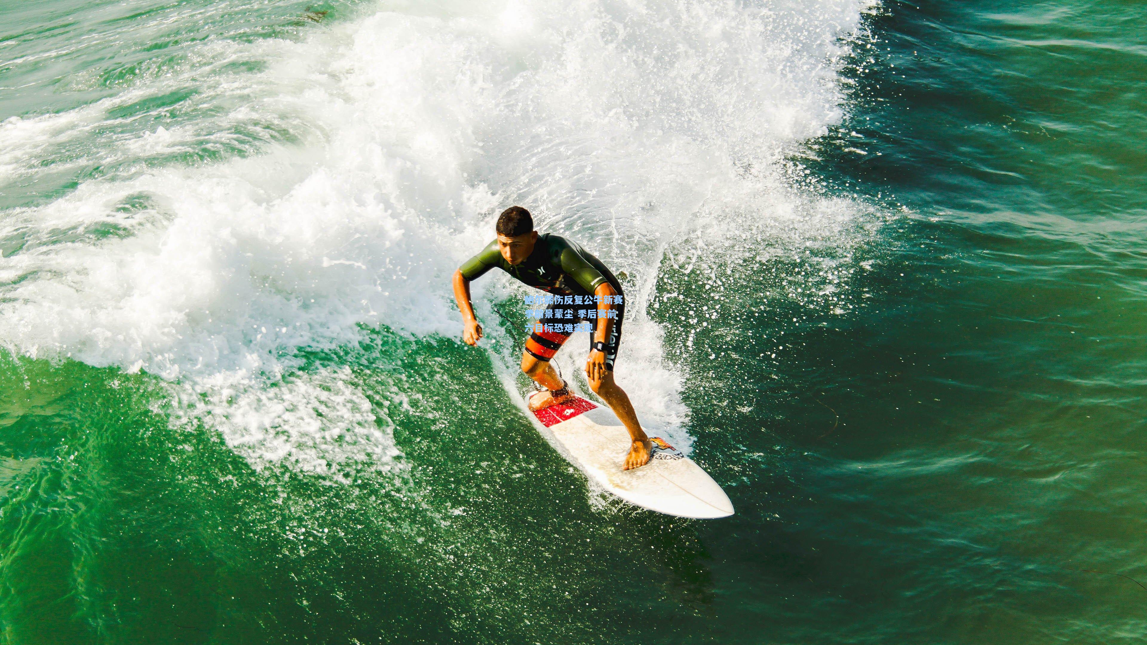 鲍尔膝伤反复公牛新赛季前景蒙尘 季后赛前六目标恐难实现