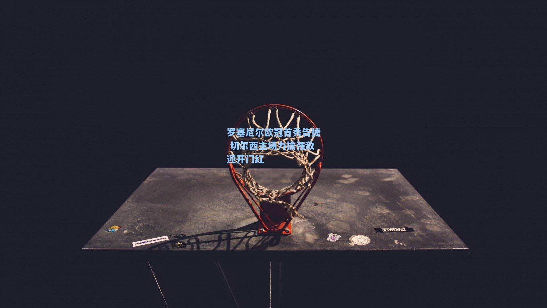 罗塞尼尔欧冠首秀告捷 切尔西主场力擒强敌迎开门红